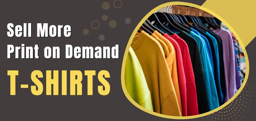 How to Sell More Print on Demand T-Shirts?(Market Positioning and Product Optimization)