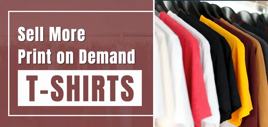 How to Sell More Print on Demand T-Shirts? (Marketing and Data Analytics)