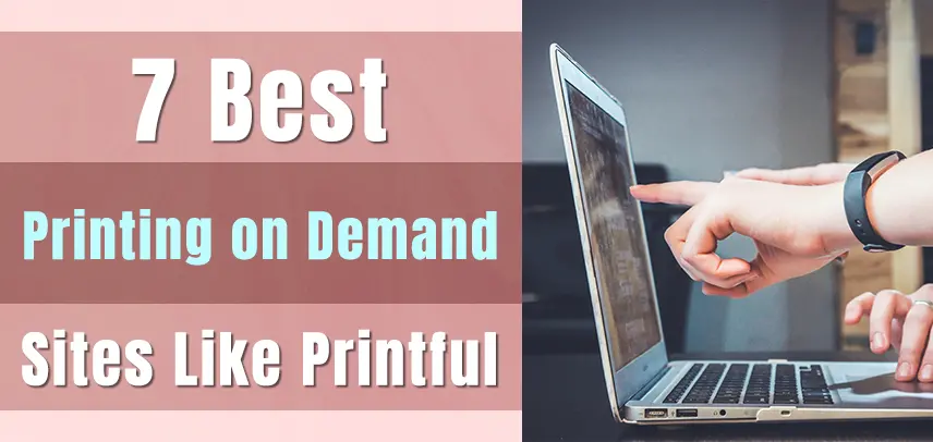 7 Print on Demand Sites like Printful You Need to Know