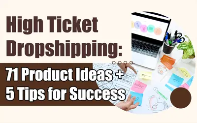 High Ticket Dropshipping: 71 Product Ideas + 5 Tips for Success