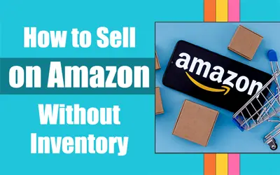 Selling on Amazon without Inventory: A Full Guide