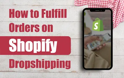 How to Fulfill Orders on Shopify Dropshipping: A Complete Guide