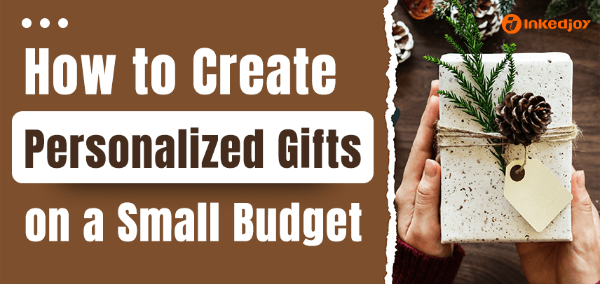 Limited Budget, Unlimited Heart: How to Create Amazing Personalized Gifts on a Small Budget