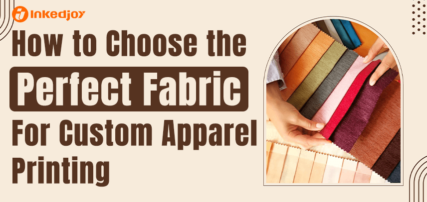 How to Choose the Perfect Fabric for Custom Apparel Printing