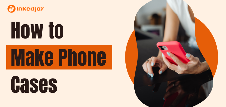 How to Make Phone Cases: A Complete Guide for Print-on-Demand Sellers