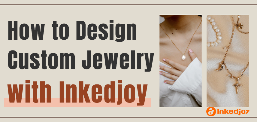How to Design Custom Jewelry with Inkedjoy