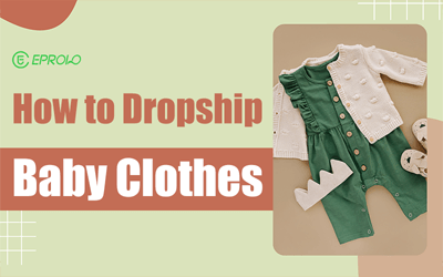 Dropshipping Baby Clothes: The Comprehensive Guide to Starting Your Own Business