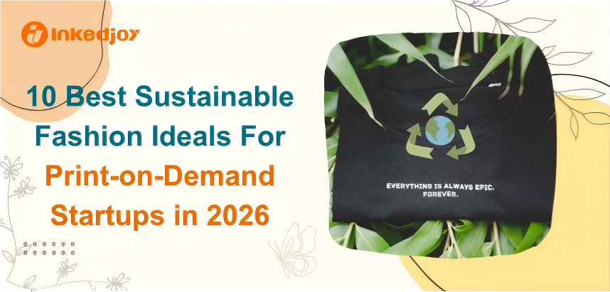 10 Best sustainable fashion ideals for Print-on-Demand startups in 2026