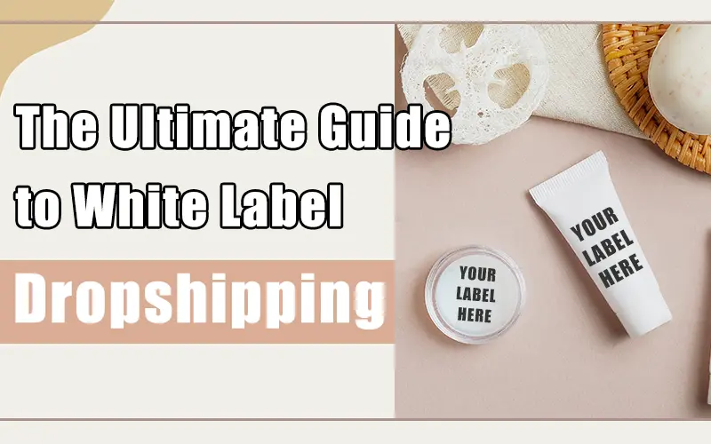 The Ultimate Guide to White Label Dropshipping in 2024 [+Products 