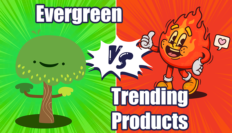 Trending products vs Evergreen products Trending products vs Evergreen products