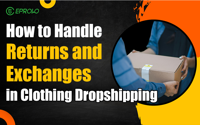 How to handle returns in clothing dropshipping How to Handle Returns and Exchanges in Clothing Dropshipping